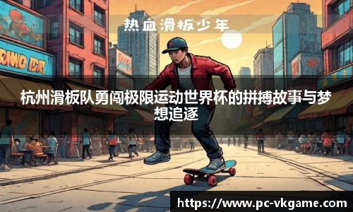 杭州滑板队勇闯极限运动世界杯的拼搏故事与梦想追逐